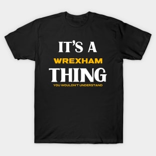 It's a Wrexham Thing You Wouldn't Understand T-Shirt